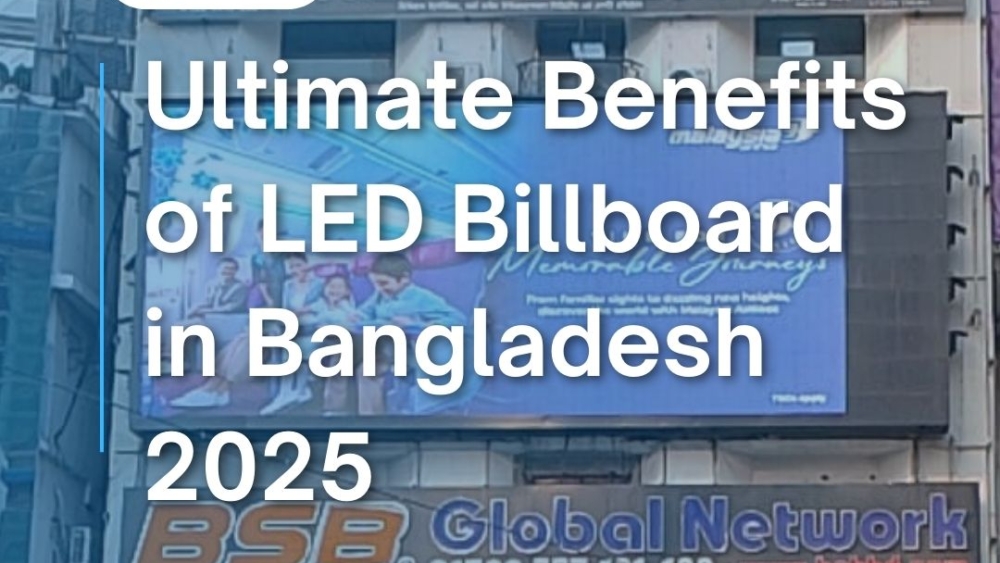 Ultimate Benefits of LED Billboard in Bangladesh 2025